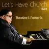 Theodore J. Farmer Jr. - Let's Have Church (Live)